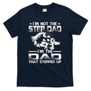Im Not The Stepdad Im The Dad That Stepped Up T-Shirt