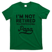 Im Not Retired A Professional Papa Fathers Day Gift T-Shirt