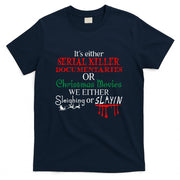 Its either Serial Killer Documentaries or Christmas Movies T-Shirt