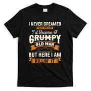 Mens I Never Dreamed That Id Become A Grumpy Old Man Grandpa Short Sleeve T-Shirt