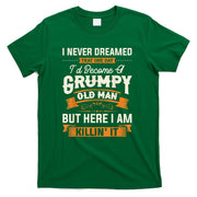 Mens I Never Dreamed That Id Become A Grumpy Old Man Grandpa Short Sleeve T-Shirt