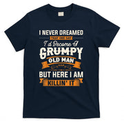 Mens I Never Dreamed That Id Become A Grumpy Old Man Grandpa Short Sleeve T-Shirt