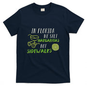In Florida We Salt Margarita Not Sidewalks Winter Gift T-Shirt