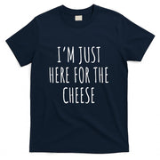 Im Just Here For The Cheese Shirt - Cute Cheese T-Shirt T-Shirt