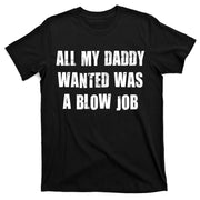 All Daddy Wanted Was A Blow Job T-Shirt