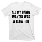 All Daddy Wanted Was A Blow Job T-Shirt