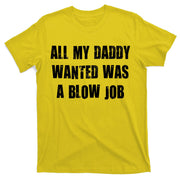 All Daddy Wanted Was A Blow Job T-Shirt