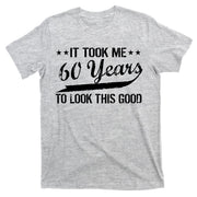Funny 60th Birthday: It Took Me 60 Years To Look This Good T-Shirt