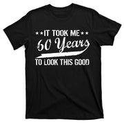 Funny 60th Birthday: It Took Me 60 Years To Look This Good T-Shirt