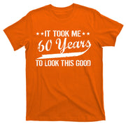 Funny 60th Birthday: It Took Me 60 Years To Look This Good T-Shirt