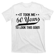 Funny 60th Birthday: It Took Me 60 Years To Look This Good T-Shirt