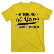 Funny 60th Birthday: It Took Me 60 Years To Look This Good T-Shirt