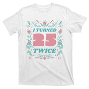 I Turned 25 Twice 50th Birthday Gift T-Shirt