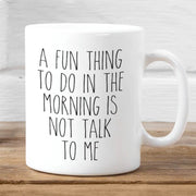 A Fun Thing To Do In the Morning Is Not Talk To Me Mug Funny Coffee Mug Coworker Mug Boss Mug Best Friend Gift Ceramic Mug Sarcastic