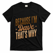 Because IM Dave ThatS Why T-Shirt