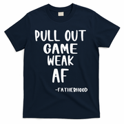 Pull Out Game Is Weak Af Fatherhood Funny T-Shirt