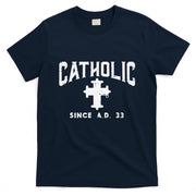 Catholic Since AD 33 God Jesus Christian T-Shirt