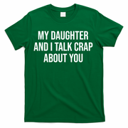 My Daughter And I Talk Crap About You Funny Dad, Daddy, Mom T-Shirt