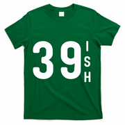 39 Ish Funny 40th Birthday Idea 40th 39th 39ish Birthday T-Shirt - Green