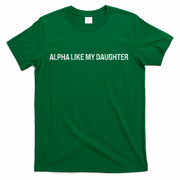 Alpha Like My Daughter Joke Dad Fathers Day Awesome Funny T-Shirt