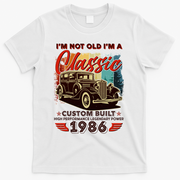 40th 1986 Birthday I'm Not Old I'm A Classic Custom Built High Performance Legendary Power  T-Shirt - White