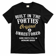 40th Birthday Built In The Forties Original And Unrestored T-Shirt - Black