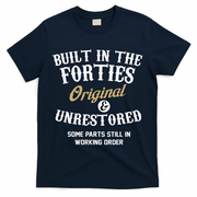40th Birthday Built In The Forties Original And Unrestored T-Shirt - Navy
