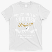 40th Birthday Built In The Forties Original And Unrestored T-Shirt - White