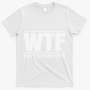 40th Birthday Design WTF Who's Turning Forty T-Shirt - White