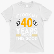 40th Birthday It Took Me 40 Years Good Funny 40 Year Old T-Shirt - White