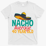 40th Birthday Nacho Average T-Shirt - White