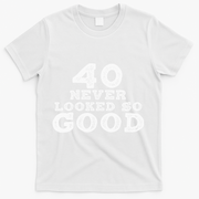 40 Never Looked So Good , 40th Birthday Over The Hill T-Shirt - White