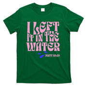 Christian Baptism I Left It In The Water Matthew 2819 T-Shirt