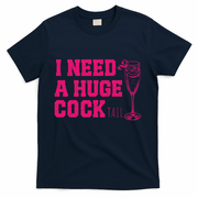 I Need A Huge Cocktail Funny Gag Adult Humor Ing Gift T-Shirt