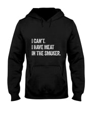 I Cant I Have Meat In The Smoker - Funny BBQ Smoking Gift T-Shirt