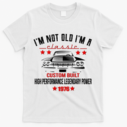 50th Birthday I'm Not Old I'm A Classic 1976 Custom Built High Performance Legendary Power T-Shirt - White