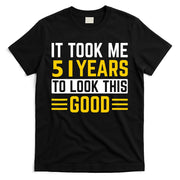 51st Birthday It Took Me 51 Years To Look This Good T-Shirt