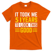 51st Birthday It Took Me 51 Years To Look This Good T-Shirt