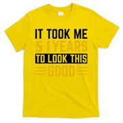 51st Birthday It Took Me 51 Years To Look This Good T-Shirt