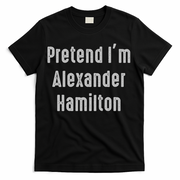 Pretend I'm Alexander Hamilton Easy Funny Costume T-Shirt