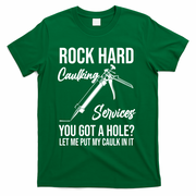 Rock Hard Caulking Services You Got A Hole? Let Me Put Caulk Gift T-Shirt