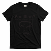 6 Million That’S A Bit Much Mate T-Shirt - Black