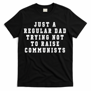 Just A Regular Dad Trying Not To Raise Communists T-Shirt