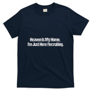 Heaven Is My Home Im Just Here Recruiting Jesus Christian T-Shirt