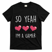 So Yeah I Am A Gamer Heart Live Love Computer Console Pc Cute Gift T-Shirt