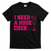 I Need A Huge Cocktail Funny Gag Adult Humor Ing Gift T-Shirt