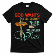 God Wants Full Custody Not Just Weekend Visits T-Shirt