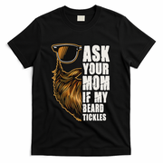 Ask Your Mom If My Beard Tickles T-Shirt
