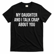 My Daughter And I Talk Crap About You Funny Dad, Daddy, Mom T-Shirt