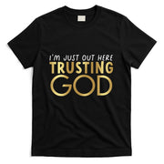 I'm Just Out Here Trusting God Christian Believers God Love  T-Shirt